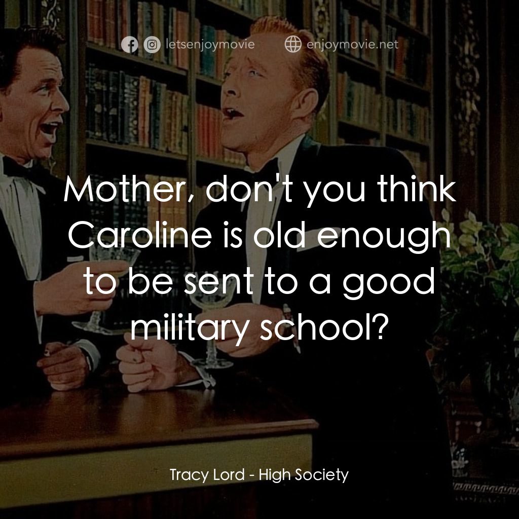 上流社會電影對白：Tracy Lord: Mother, don't you think Caroline is old enough to be sent to a good m