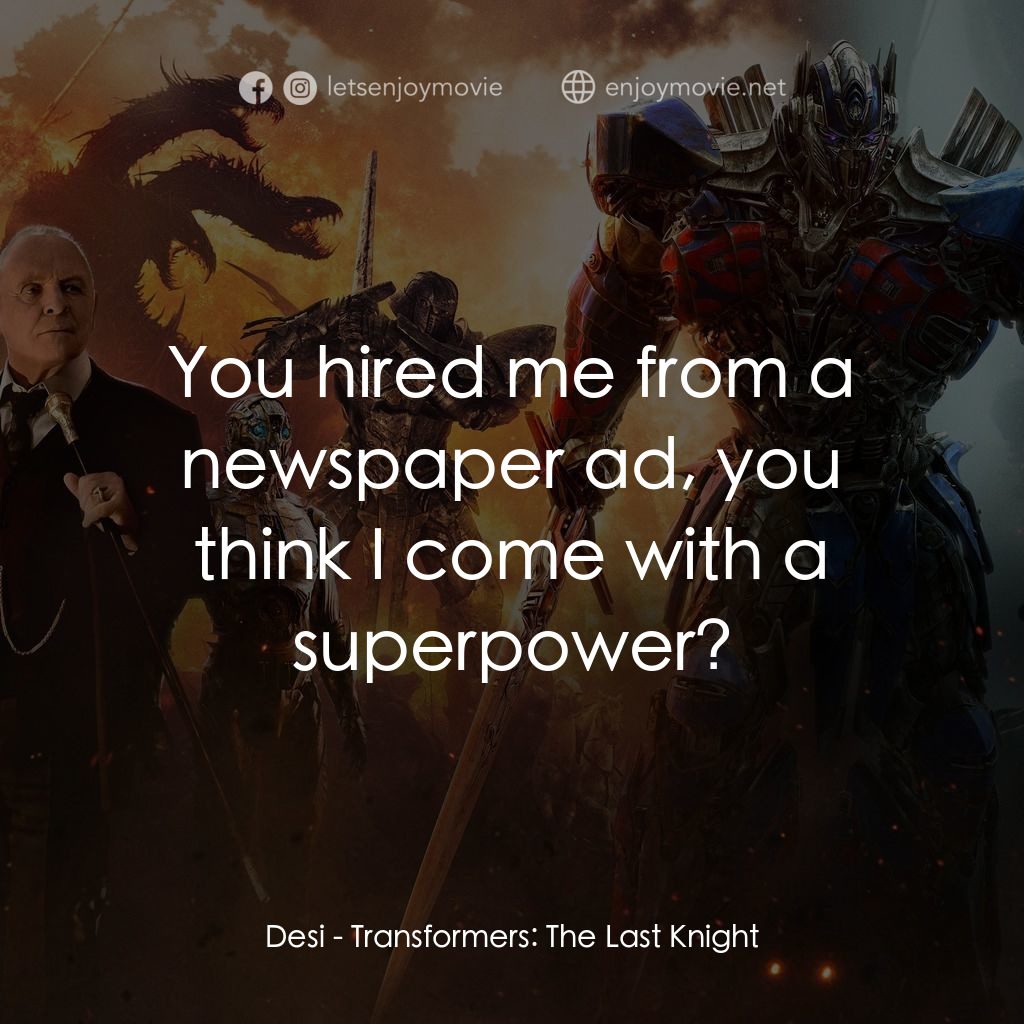 變形金剛：終極戰士電影對白：Desi: You hired me from a newspaper ad, you think I come with a superpower?