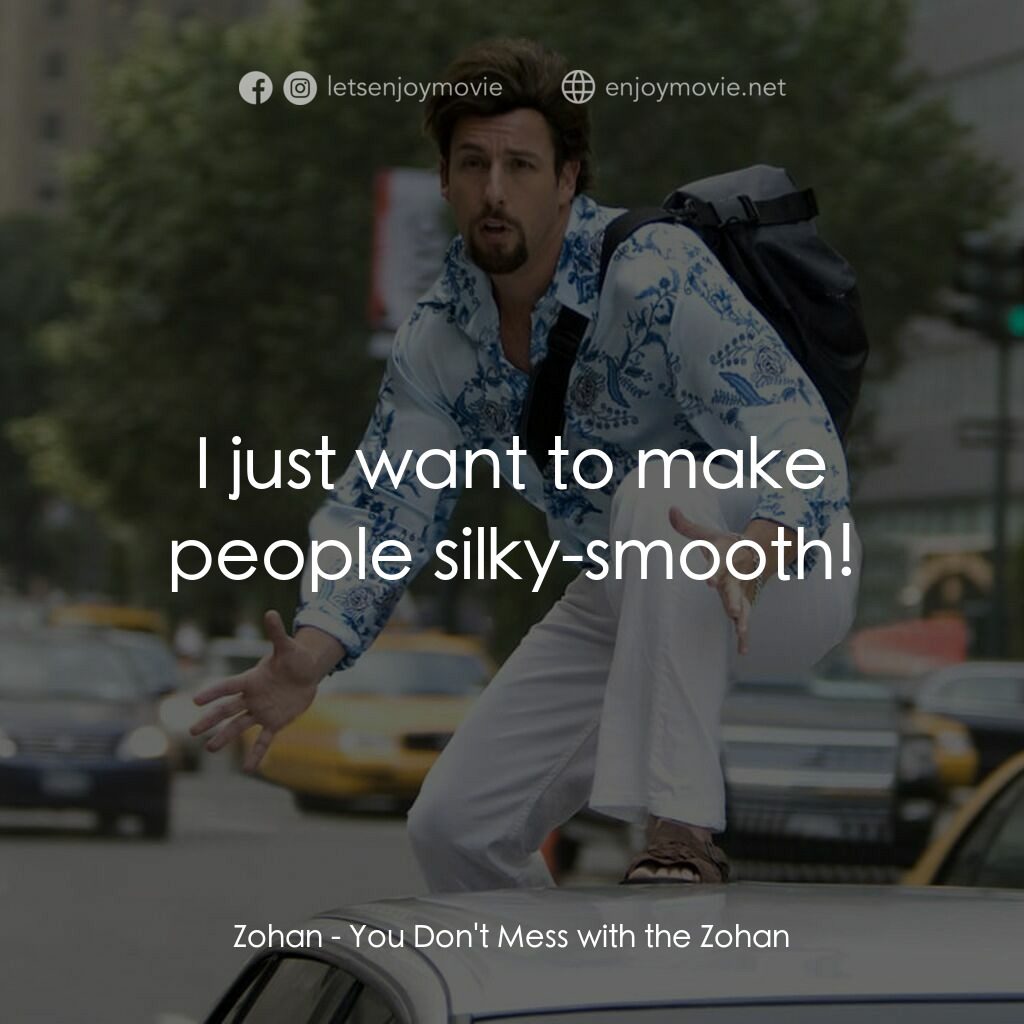 凸務咔啦蘇電影對白：Zohan:  I just want to make people silky-smooth!