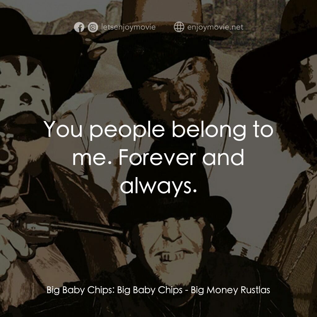 Big Money Rustlas電影對白：Big Baby Chips:  Big Baby Chips:  You people belong to me. Forever and always.