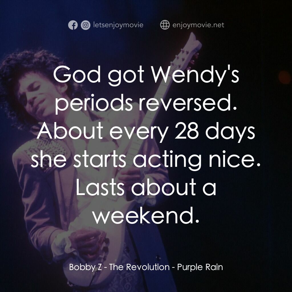 紫雨紅唇電影對白：Bobby Z - The Revolution:  God got Wendy's periods reversed. About every 28 days 