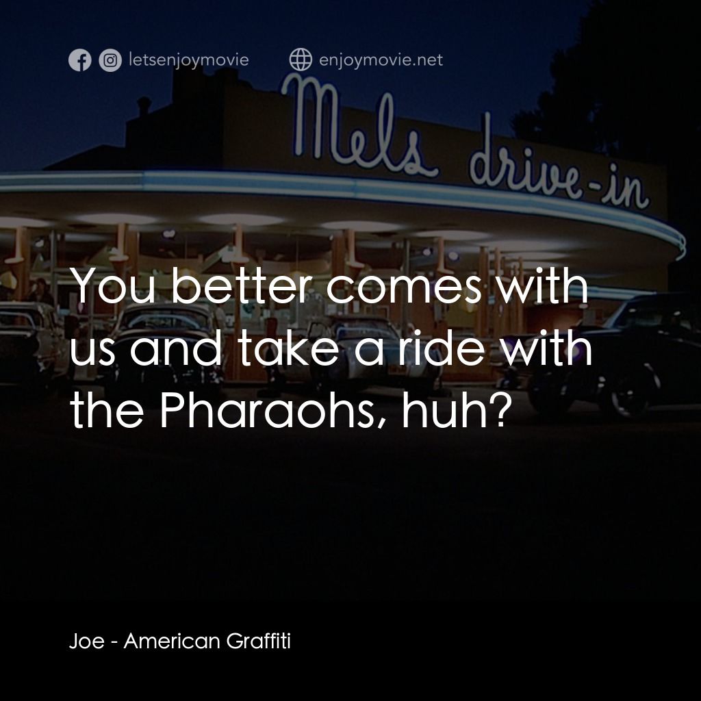 美國風情畫電影對白：Joe: You better comes with us and take a ride with the Pharaohs, huh?