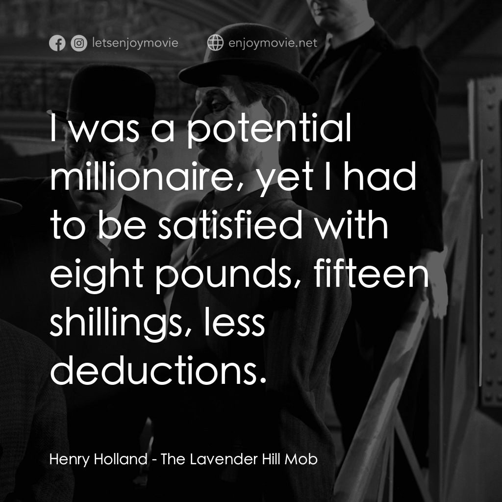 The Lavender Hill Mob電影對白：Henry Holland: I was a potential millionaire, yet I had to be satisfied with eigh