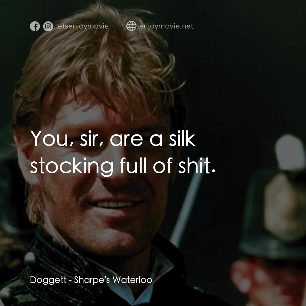 Sharpe's Waterloo電影對白：Doggett:  You, sir, are a silk stocking full of shit.