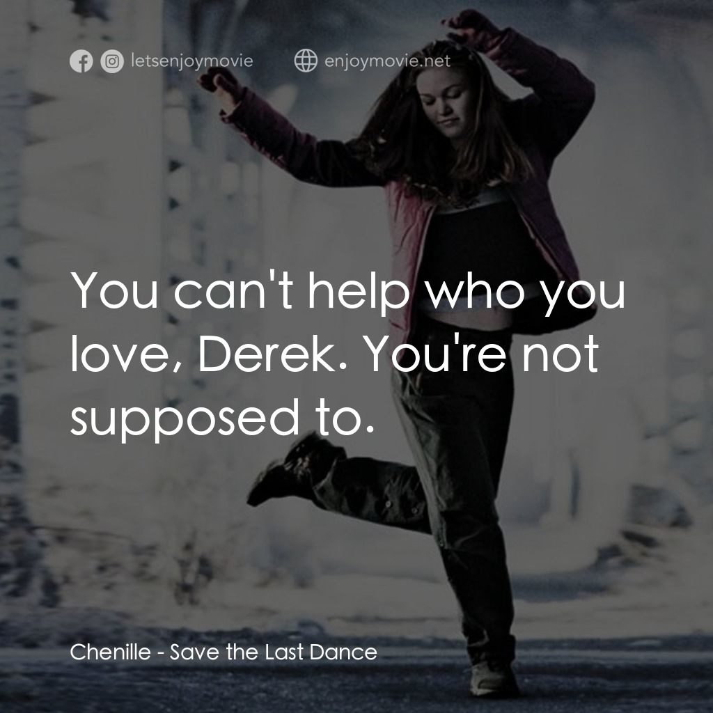 舞動激情電影對白：Chenille: You can't help who you love, Derek. You're not supposed to.