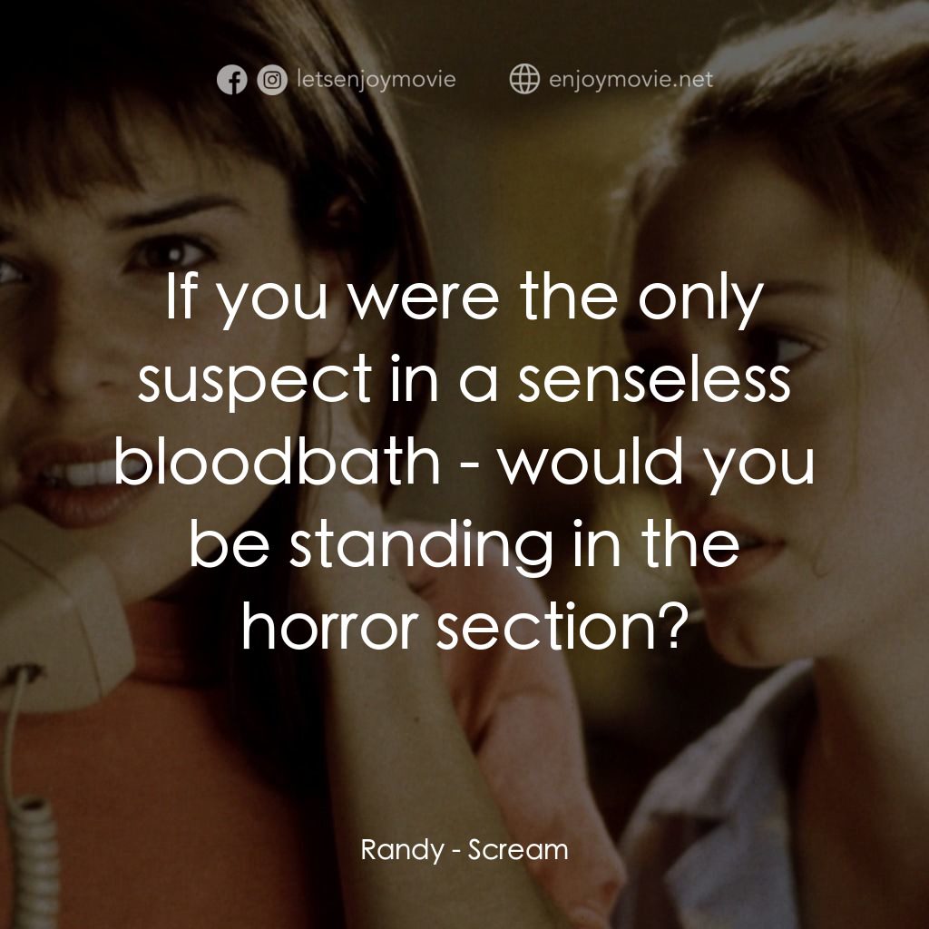 驚聲尖叫電影對白：Randy: If you were the only suspect in a senseless bloodbath - would you be stand