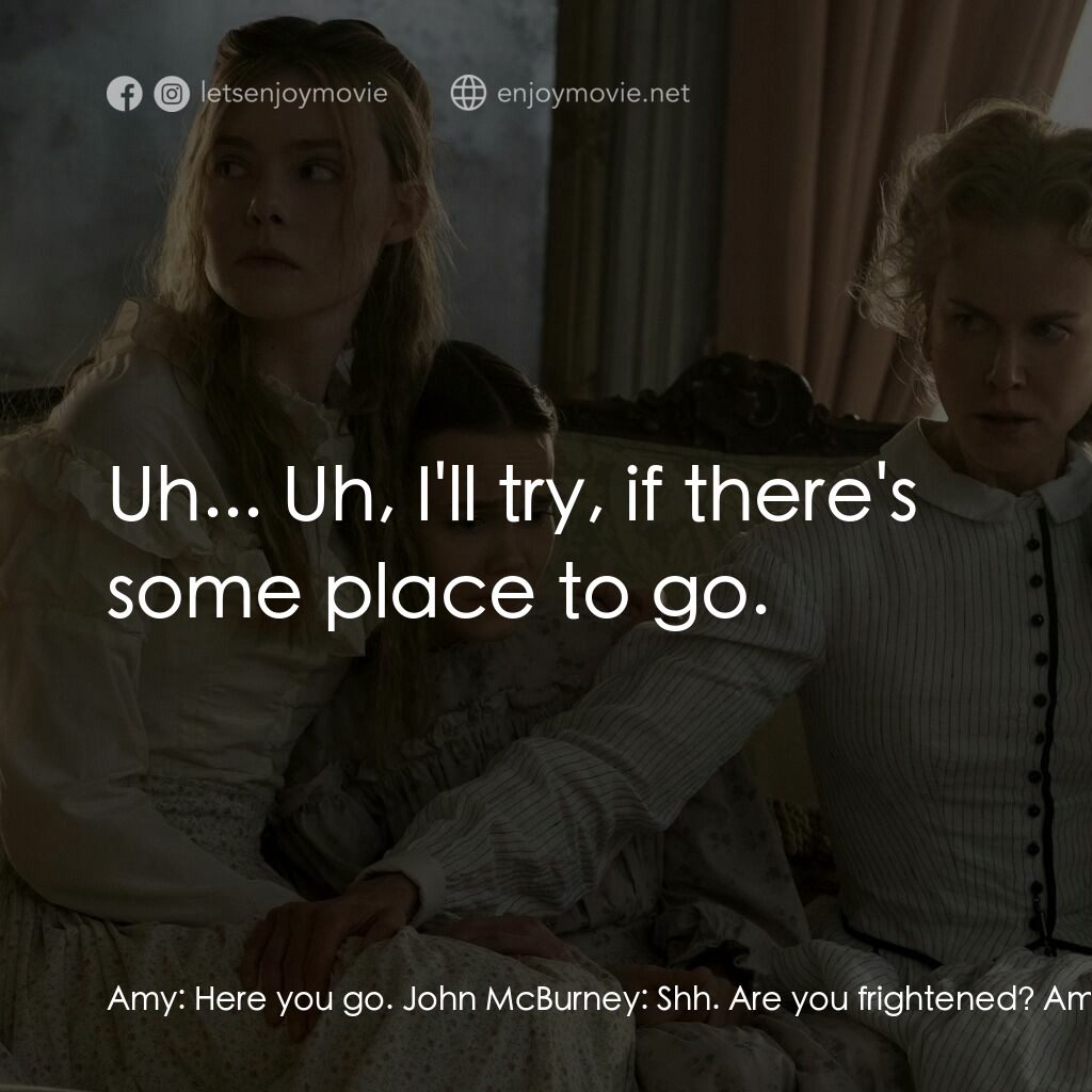 美麗有毒電影對白：Amy:  Here you go. John McBurney:  Shh. Are you frightened? Amy:  No. Yes. John M