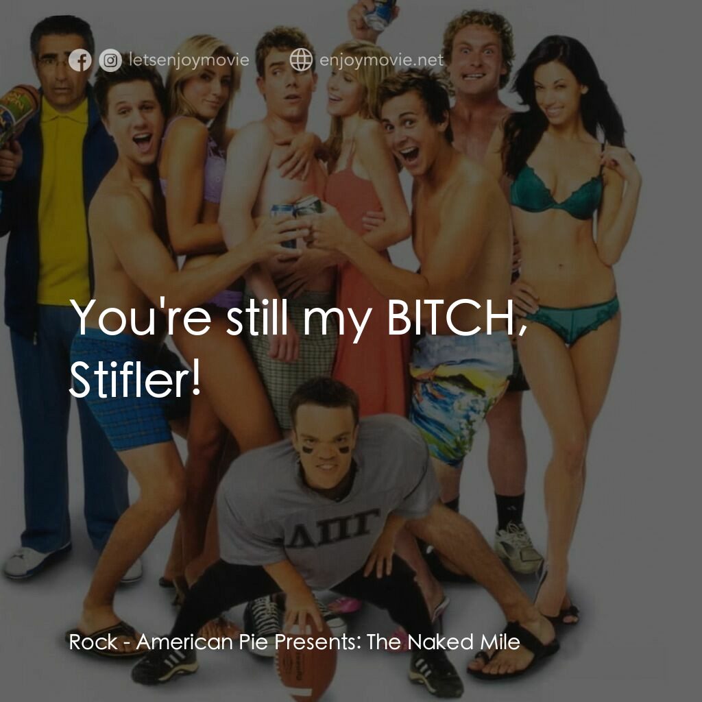 美國派 5：裸體馬拉松電影對白：Rock:  You're still my BITCH, Stifler!