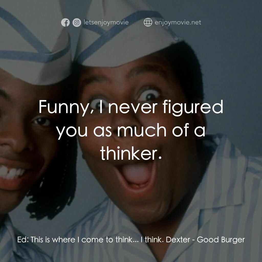 漢堡總動員電影對白：Ed:  This is where I come to think... I think. Dexter:  Funny, I never figured yo