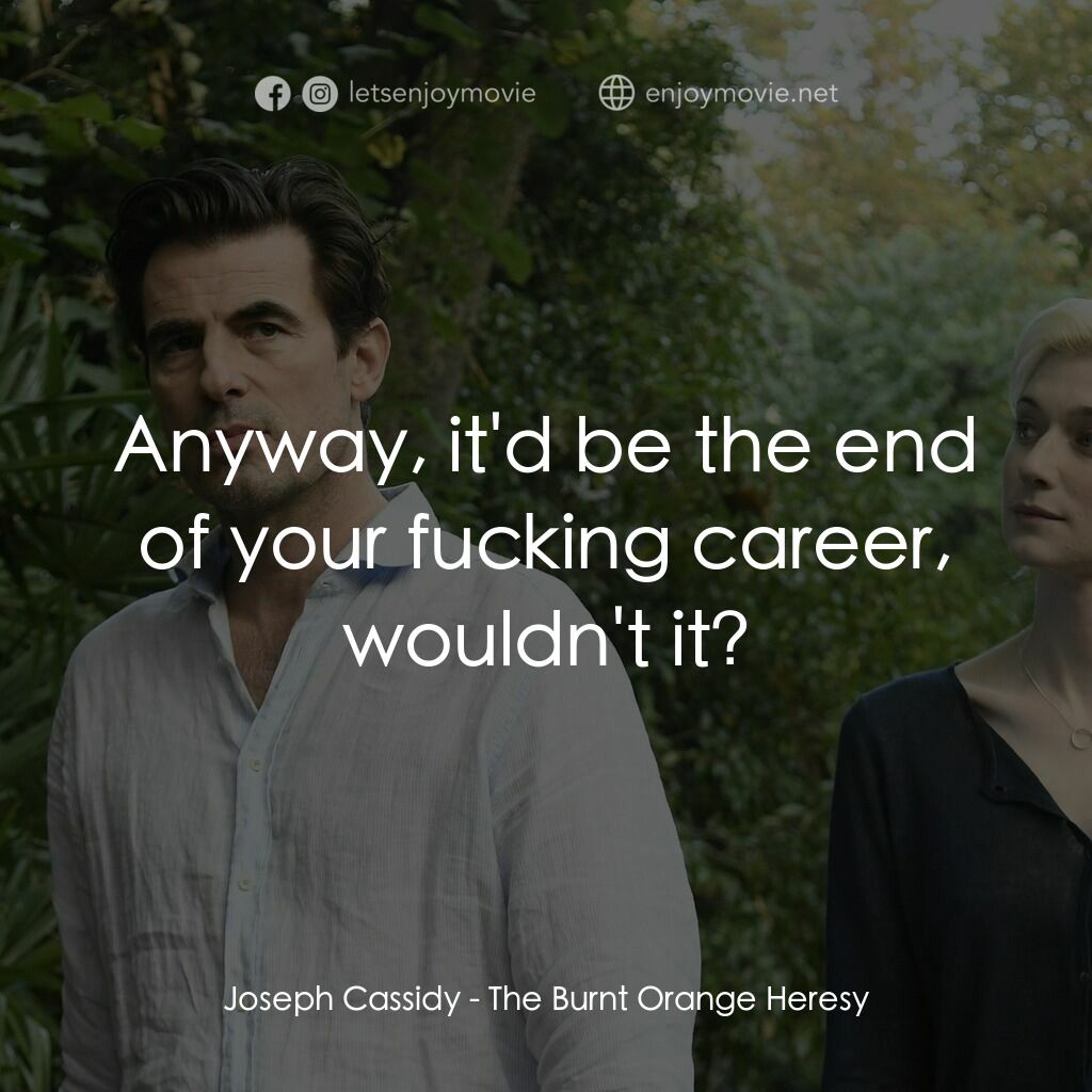 謊畫情人電影對白：Joseph Cassidy:  Anyway, it'd be the end of your fucking career, wouldn't it?
