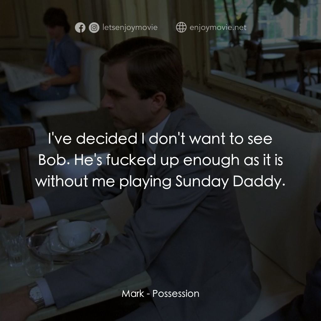 着魔電影對白：Mark: I've decided I don't want to see Bob. He's fucked up enough as it is withou