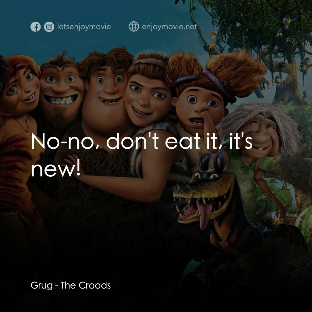 《古魯家族》經典台詞：Grug:  No-no, don't eat it, it's new!