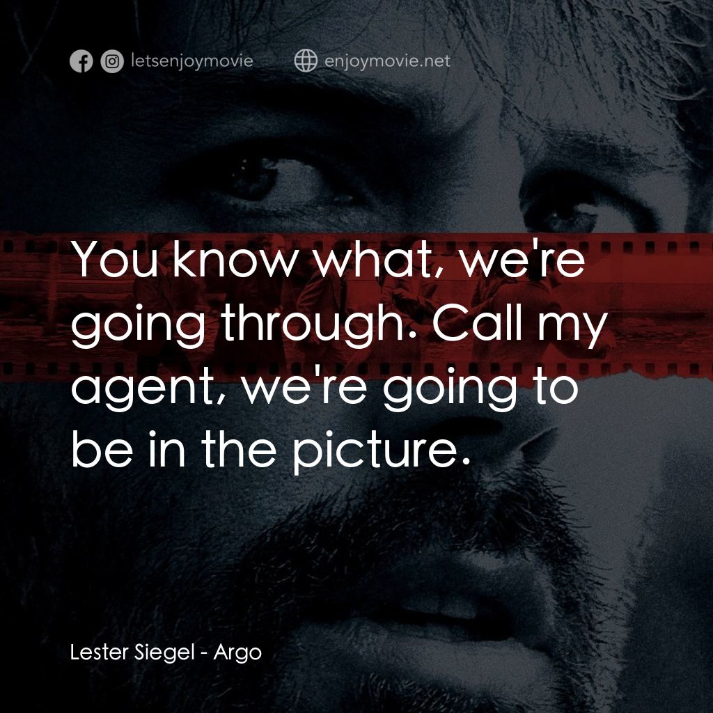 亞果出任務電影對白：Lester Siegel: You know what, we're going through. Call my agent, we're going to 