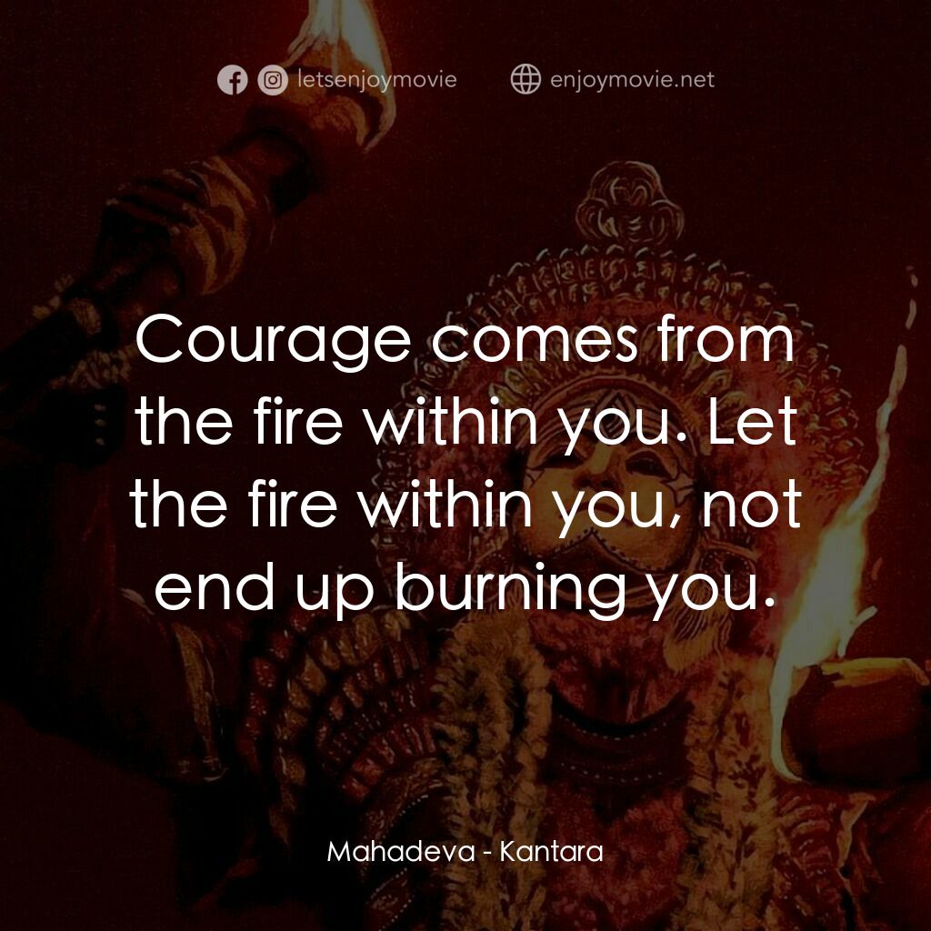 神秘森林電影對白：Mahadeva:  Courage comes from the fire within you. Let the fire within you, not e