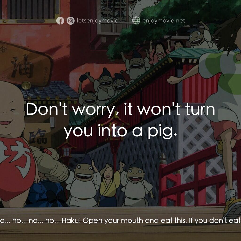 千與千尋電影對白：Haku:  Don't be afraid, I just wanna help you. Chihiro:  No... no... no... no... 