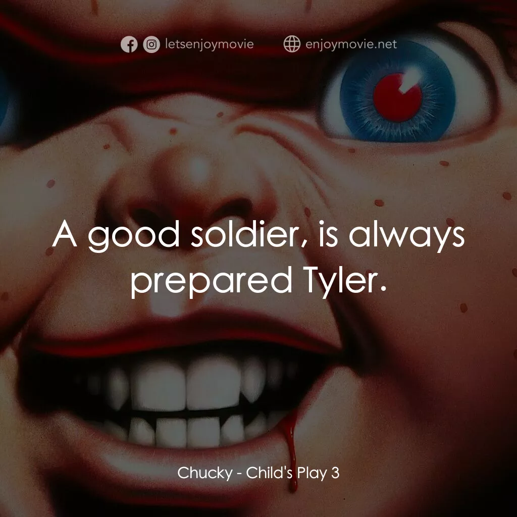 娃鬼回魂3電影對白：Chucky:  A good soldier, is always prepared Tyler.