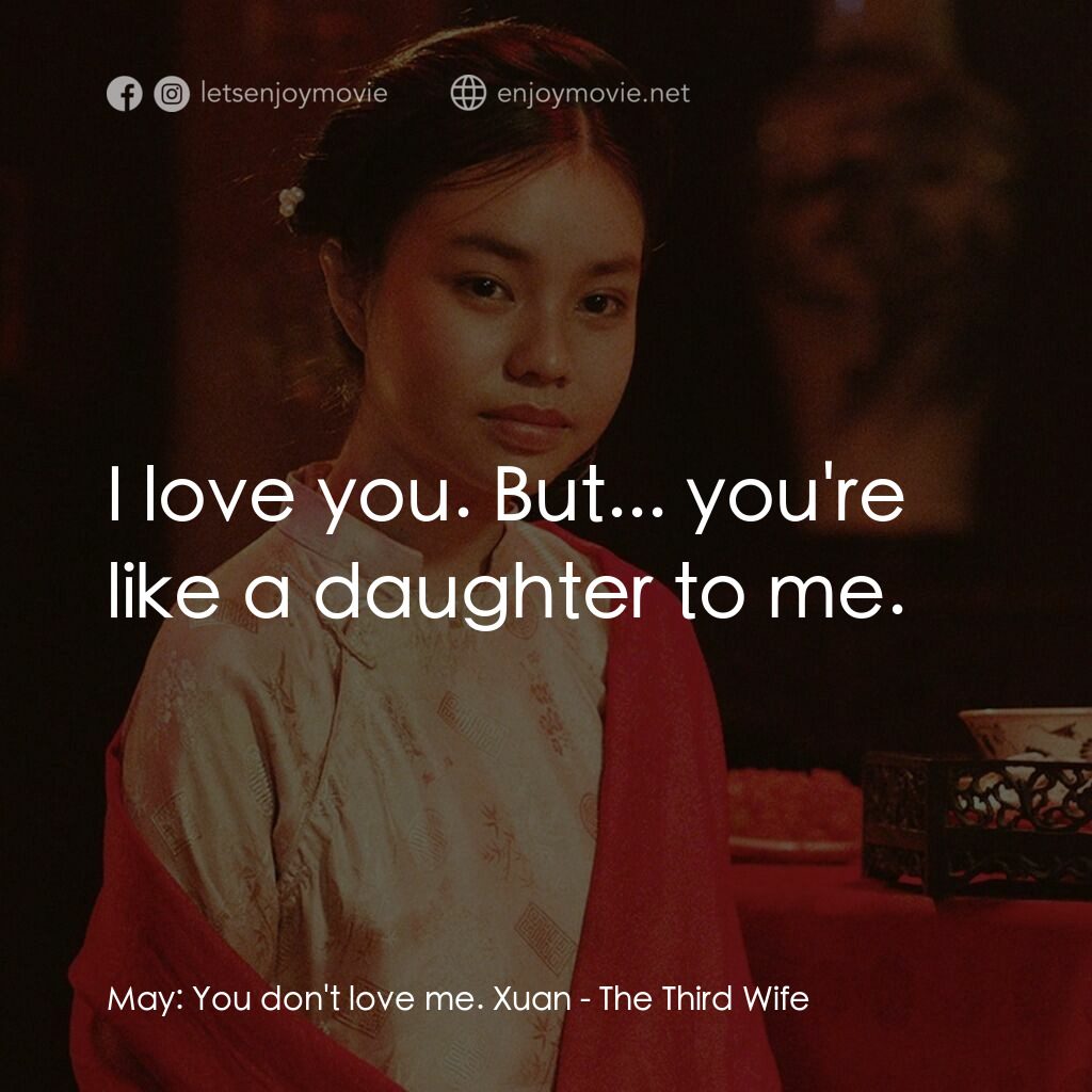 小三妻電影對白：May:  You don't love me. Xuan:  I love you. But... you're like a daughter to me.