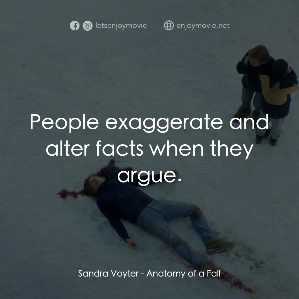 墜惡真相電影對白：Sandra Voyter:  People exaggerate and alter facts when they argue.