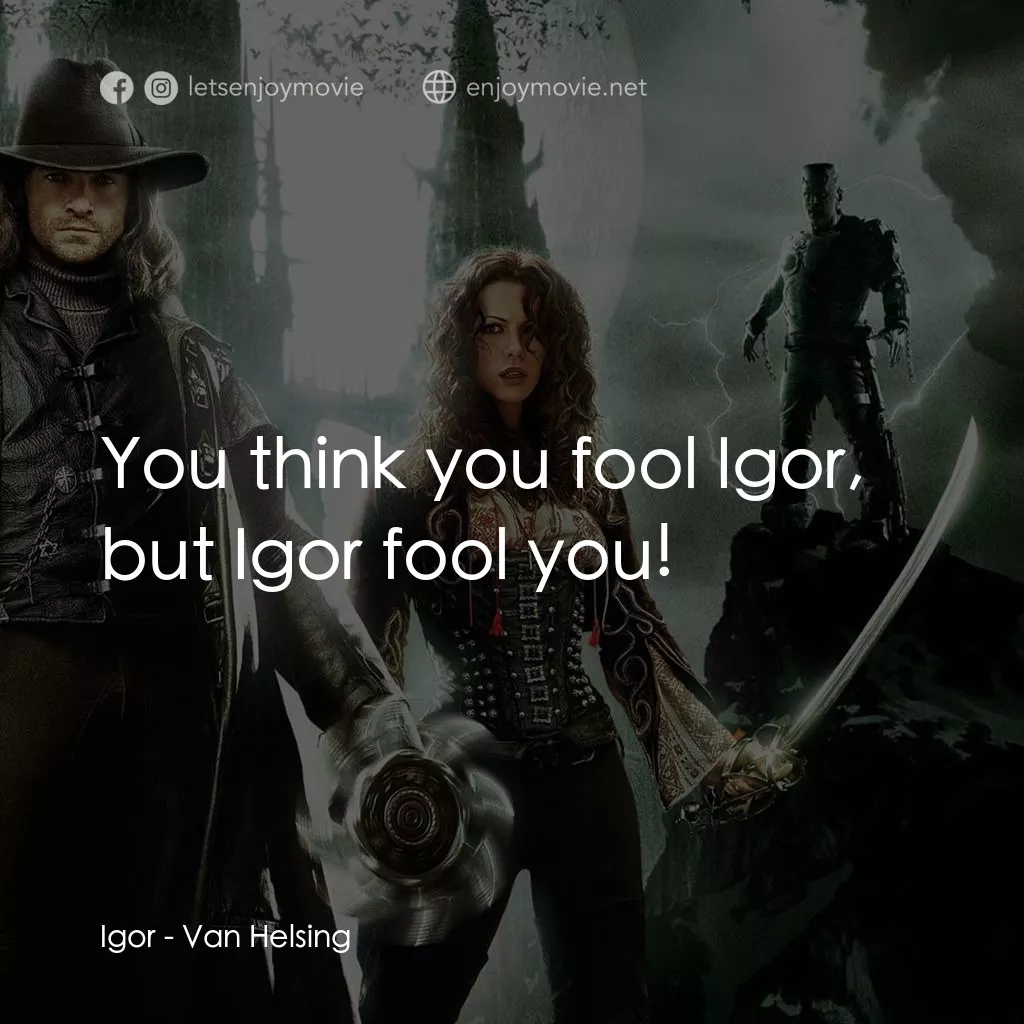 狙魔人電影對白：Igor: You think you fool Igor, but Igor fool you!