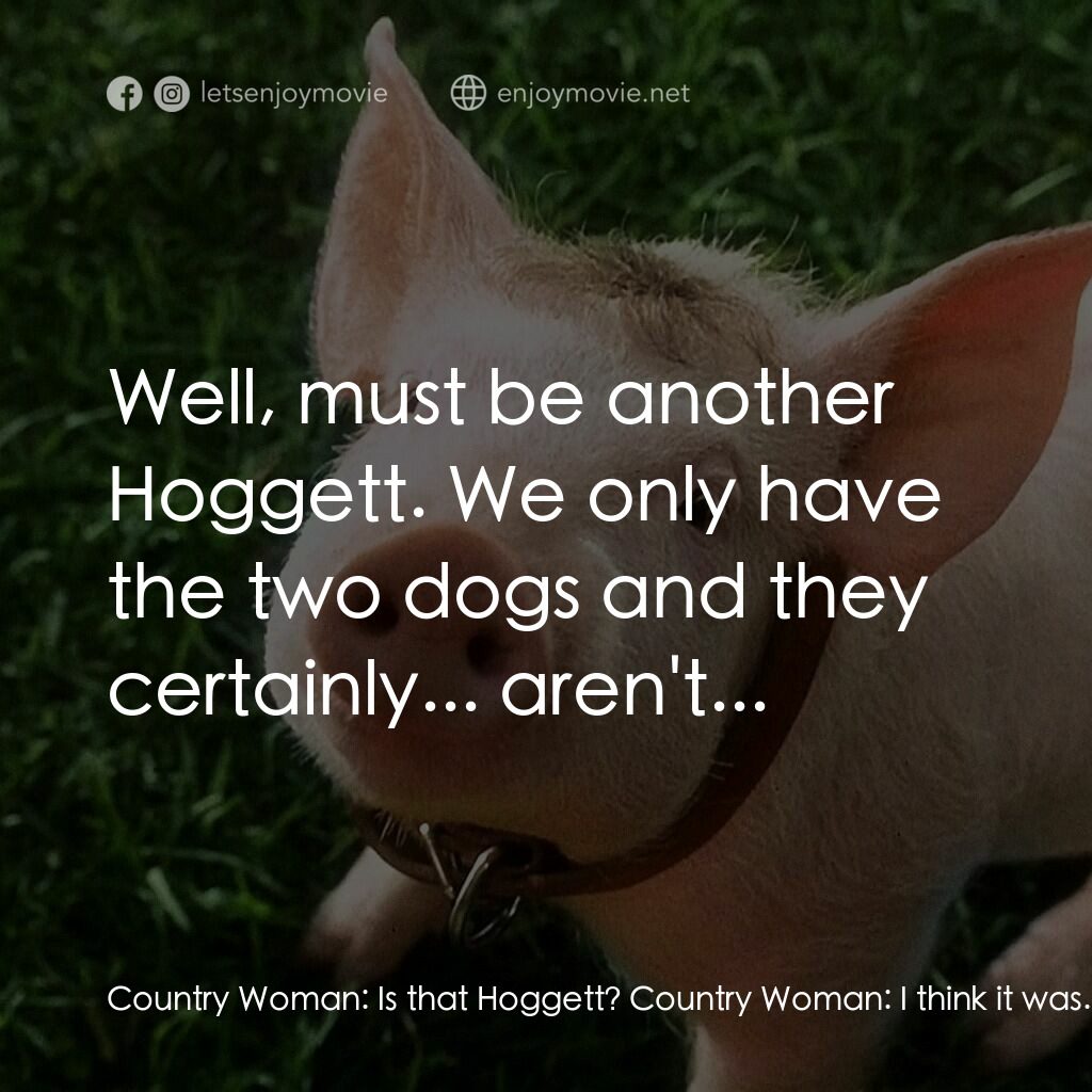 寶貝小豬嘜電影對白：Country Woman:  Is that Hoggett? Country Woman:  I think it was. Mrs. Esme Hogget