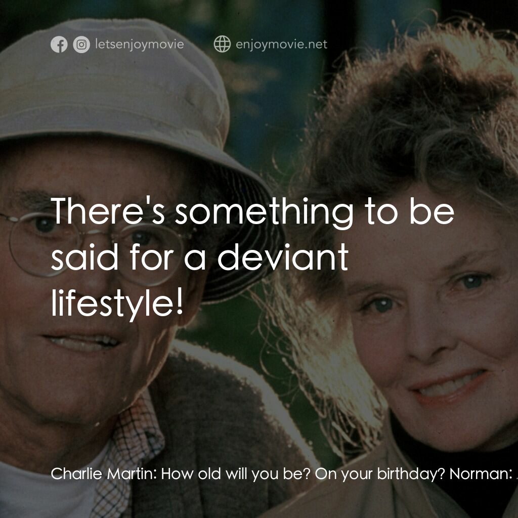 金池塘電影對白：Charlie Martin:  How old will you be? On your birthday? Norman:  A hundred and th