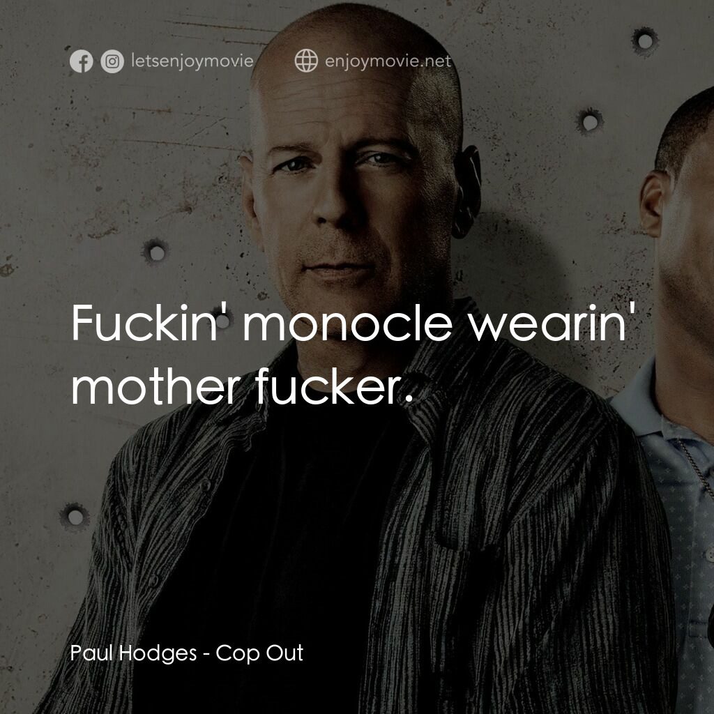 警界雙殺電影對白：Paul Hodges:  Fuckin' monocle wearin' mother fucker.