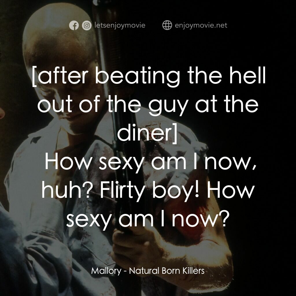 天生殺人狂電影對白：Mallory:  How sexy am I now, huh? Flirty boy! How sexy am I now?
