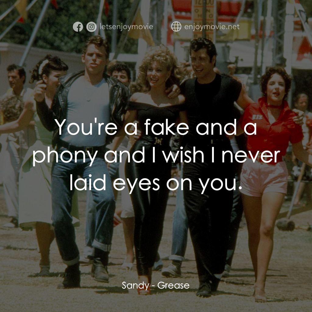 火爆浪子電影對白：Sandy: You're a fake and a phony and I wish I never laid eyes on you.