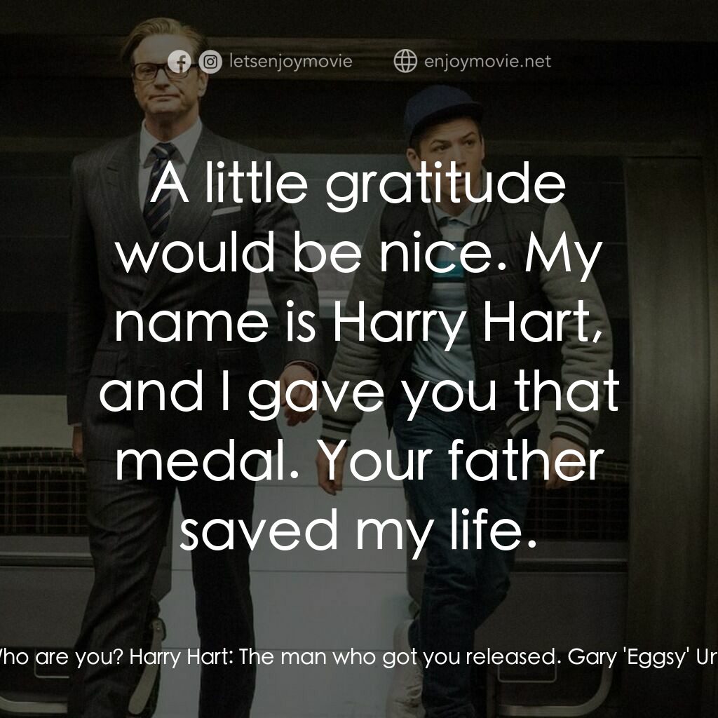 金牌特務電影對白：Harry Hart:  Eggsy. Would you like a lift home? Gary 'Eggsy' Unwin:  Who are you?