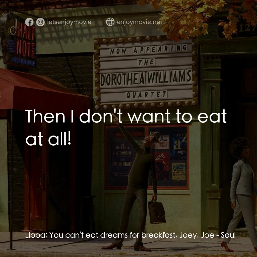 靈魂奇遇記電影對白：Libba:  You can't eat dreams for breakfast, Joey. Joe:  Then I don't want to eat 