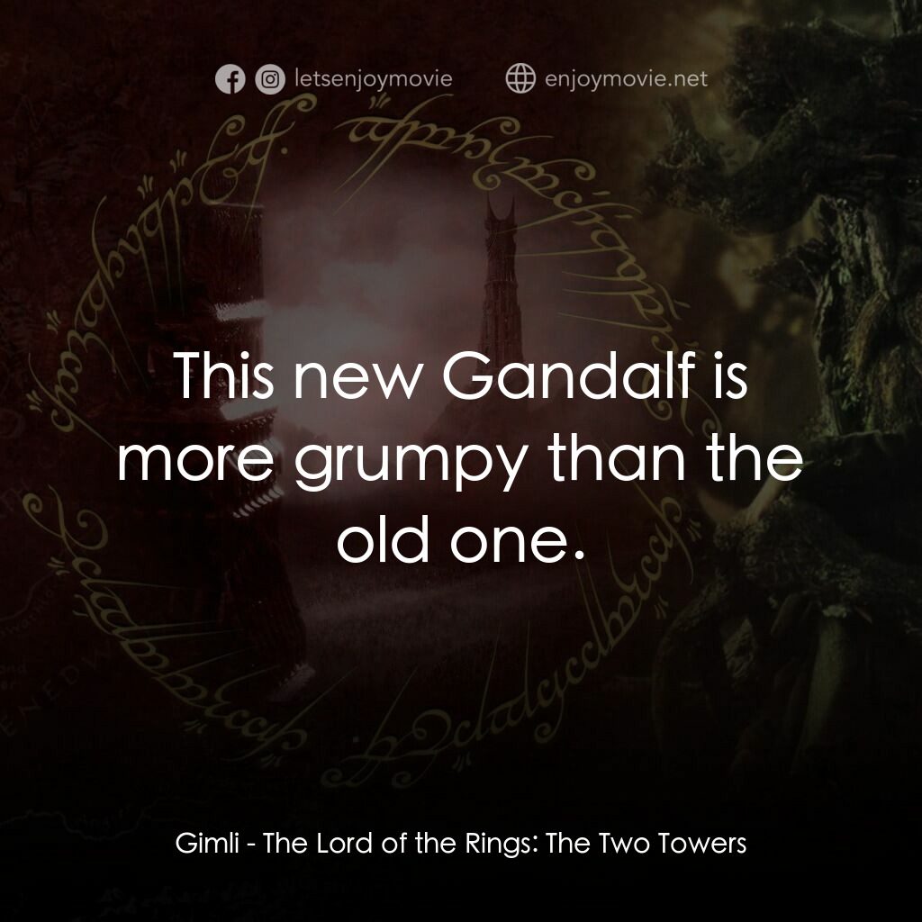 魔戒二部曲：雙城奇謀電影對白：Gimli:  This new Gandalf is more grumpy than the old one.