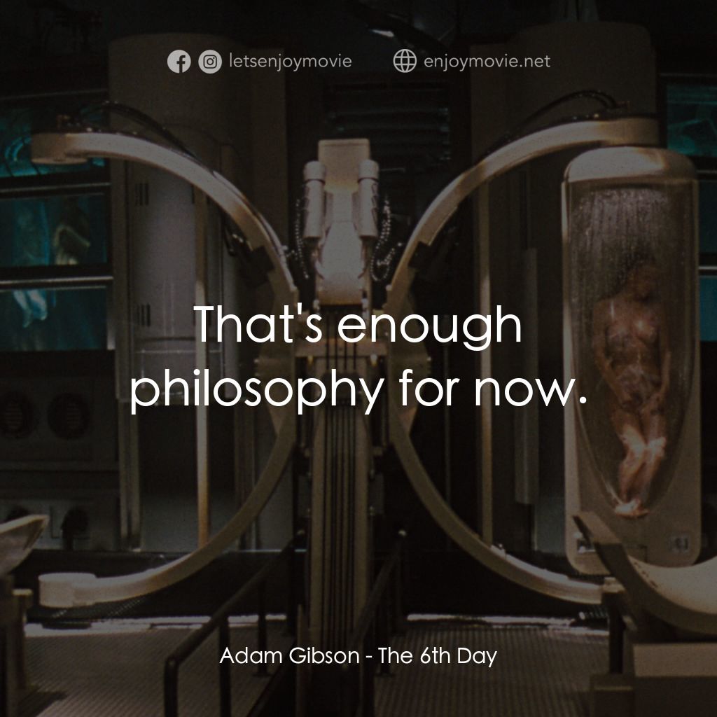 第六發現電影對白：Adam Gibson: That's enough philosophy for now.