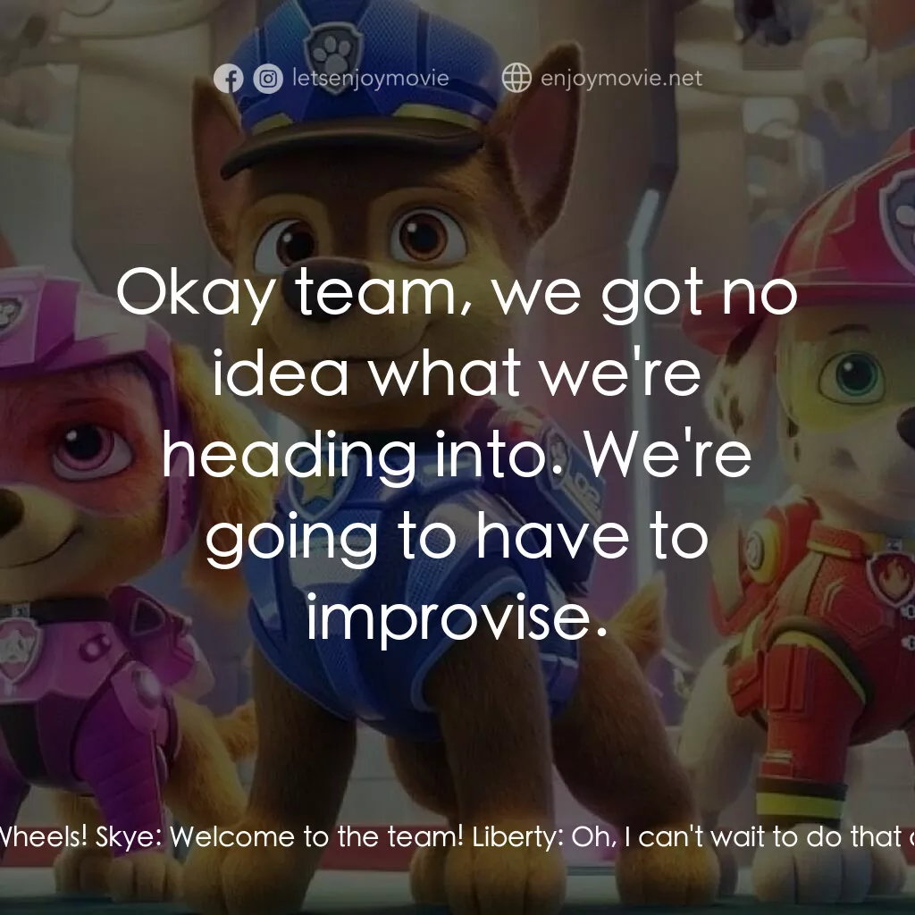 汪汪隊立大功大電影電影對白：Chase:  Yeah, Liberty! Marshall:  Nice Wheels! Skye:  Welcome to the team! Libert