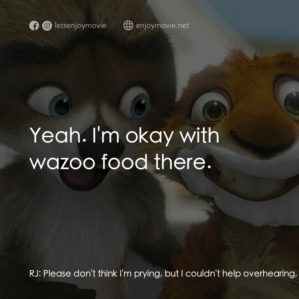 4條腿拯救隊電影對白：RJ:  Please don't think I'm prying, but I couldn't help overhearing, and I think 