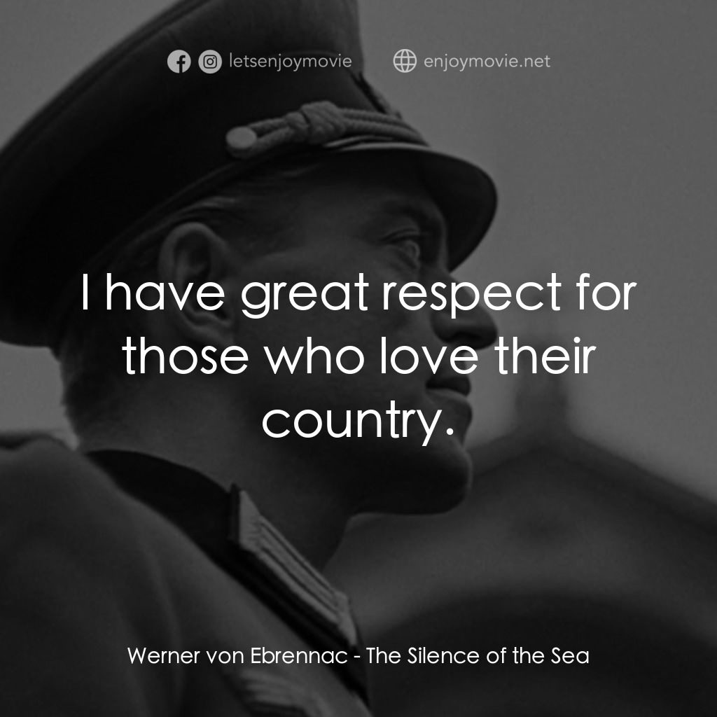 海之沉默電影對白：Werner von Ebrennac: I have great respect for those who love their country.