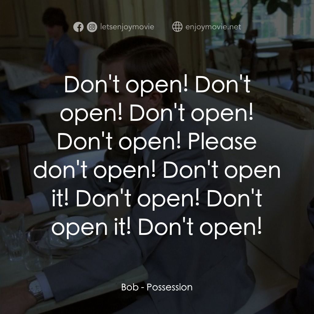 着魔電影對白：Bob: Don't open! Don't open! Don't open! Don't open! Please don't open! Don't ope
