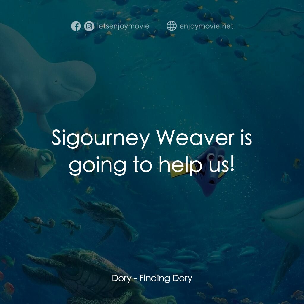 海底奇兵2電影對白：Dory:  Sigourney Weaver is going to help us!