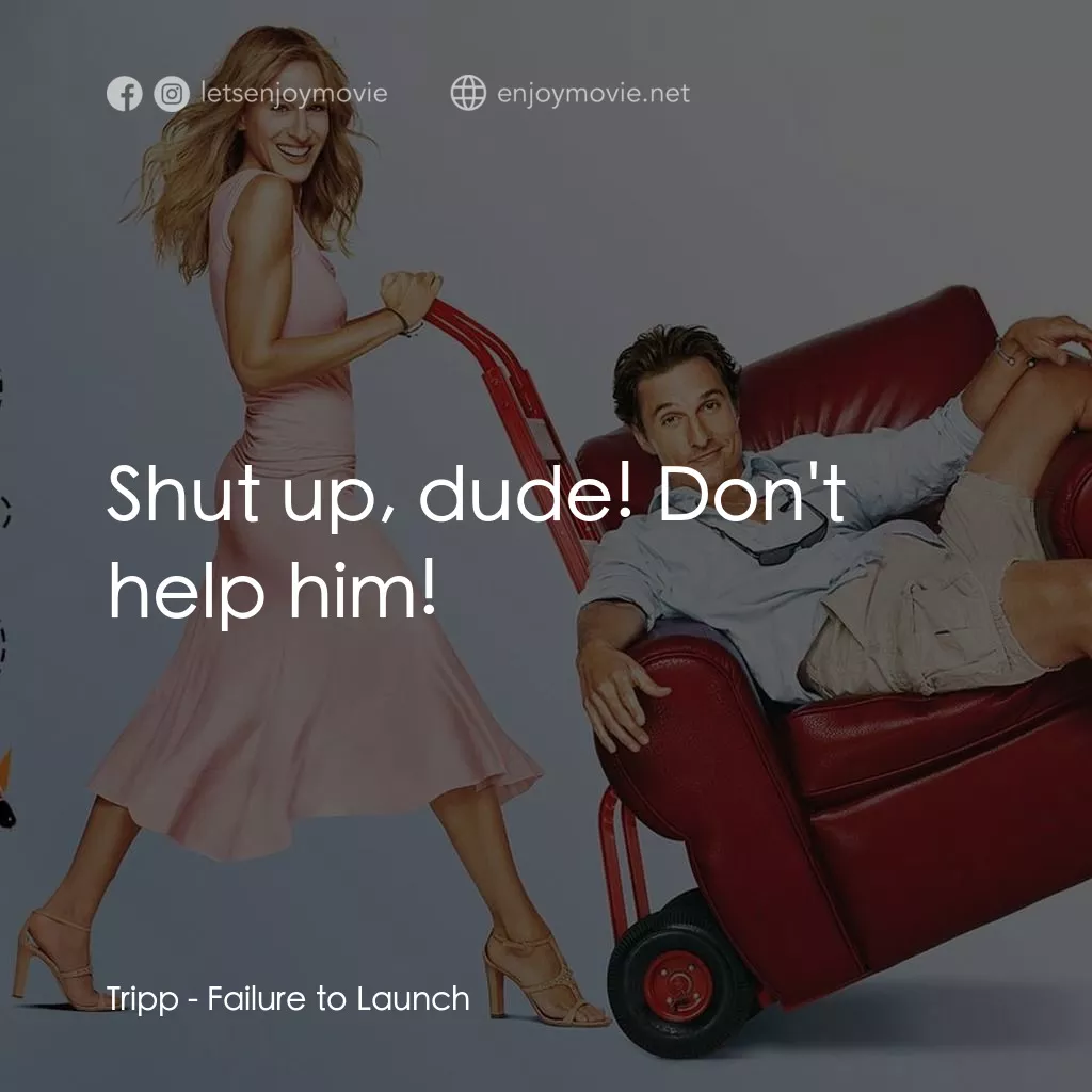 踢走住家男電影對白：Tripp: Shut up, dude! Don't help him!