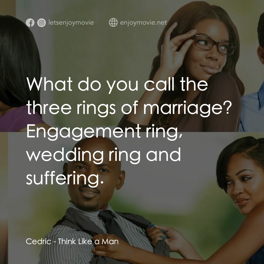 男人行不行電影對白：Cedric:  What do you call the three rings of marriage? Engagement ring, wedding r
