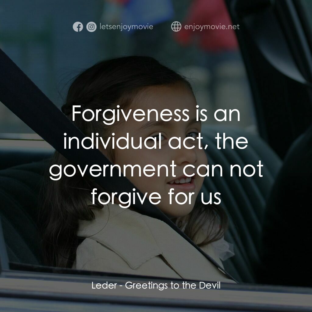 Greetings to the Devil電影對白：Leder:  Forgiveness is an individual act, the government can not forgive for us
