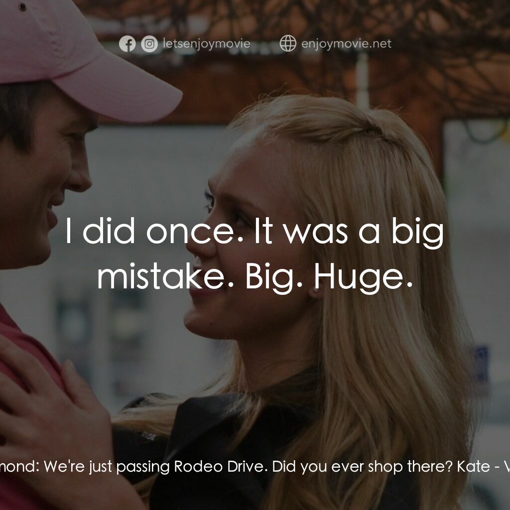 情人節快樂電影對白：Chauffer Redmond:  We're just passing Rodeo Drive. Did you ever shop there? Kate: