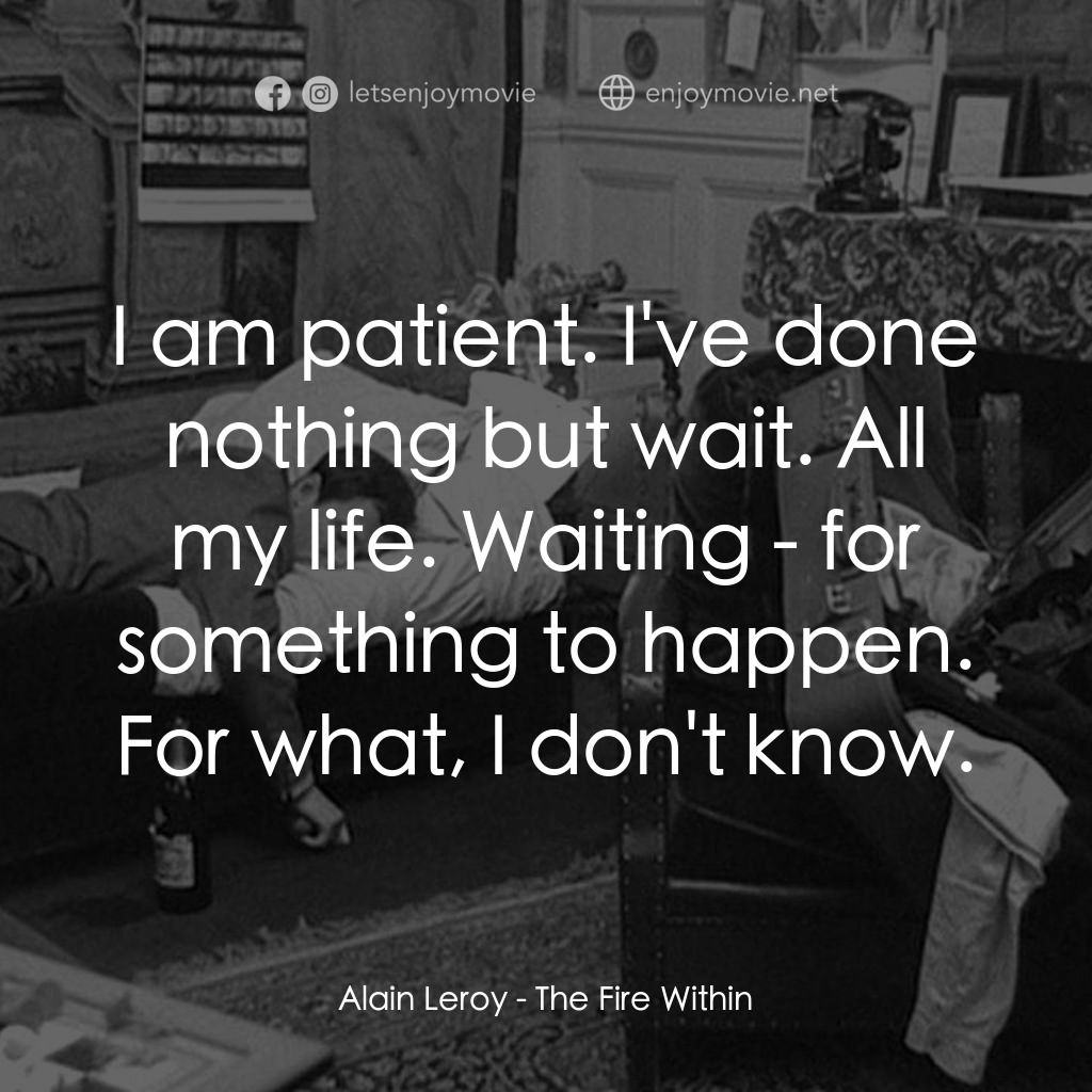 鬼火電影對白：Alain Leroy: I am patient. I've done nothing but wait. All my life. Waiting - for