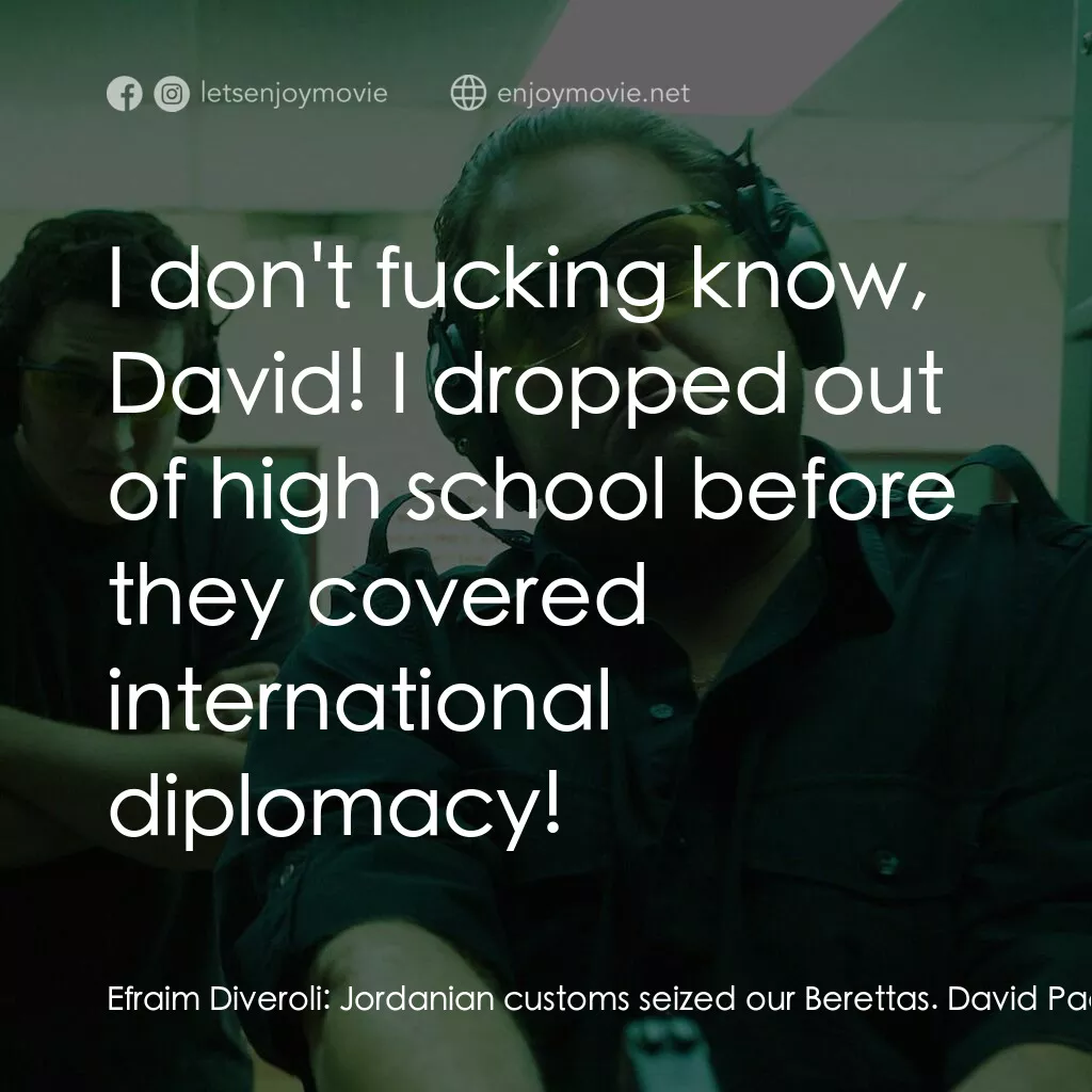 火線掏寶電影對白：Efraim Diveroli:  Jordanian customs seized our Berettas. David Packouz:  What? Wh