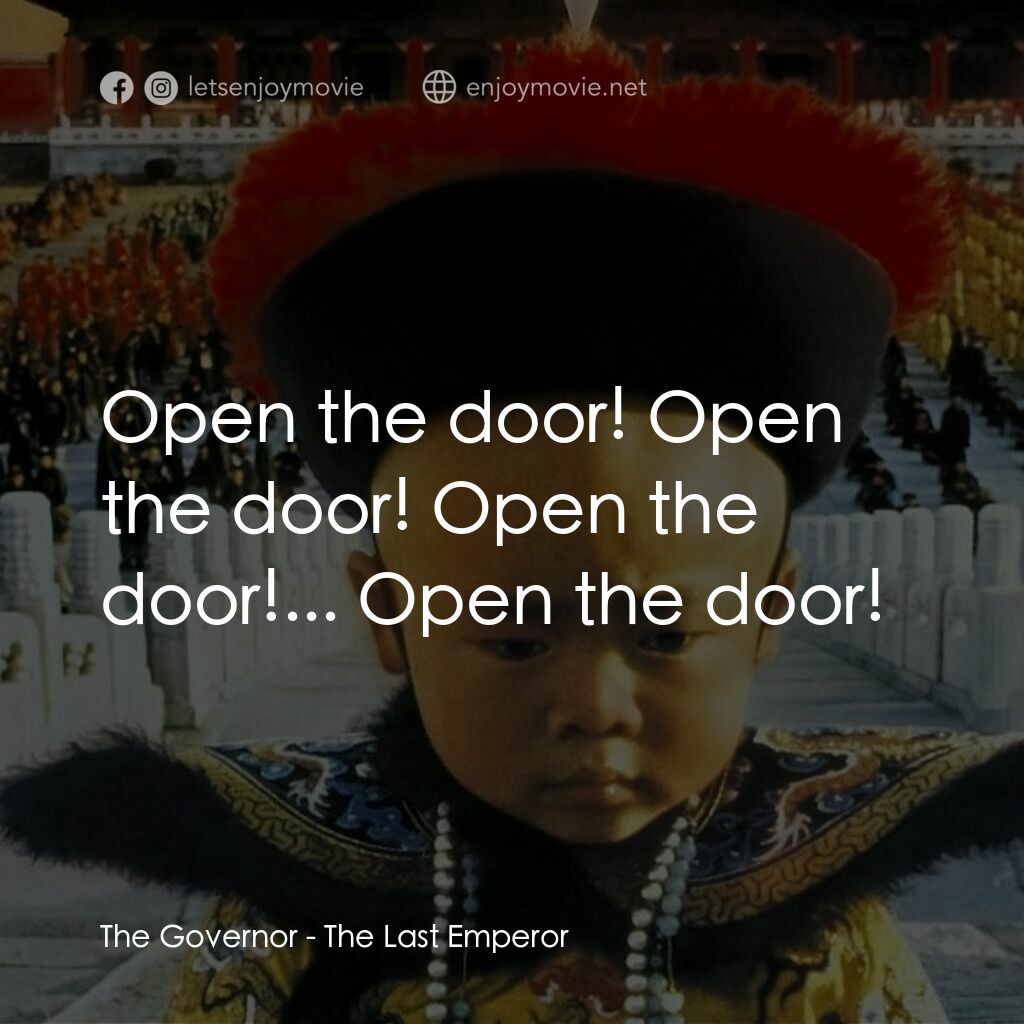 末代皇帝溥儀電影對白：The Governor:  Open the door! Open the door! Open the door!... Open the door!