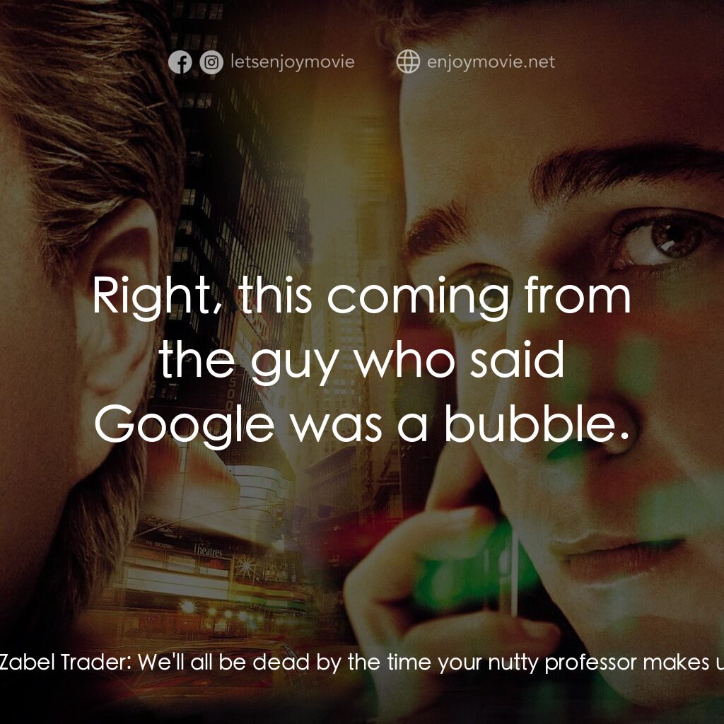 華爾街之金融大鱷電影對白：Jacob Moore:  Profits aren't quarterly. The runs could be huge. Zabel Trader:  We