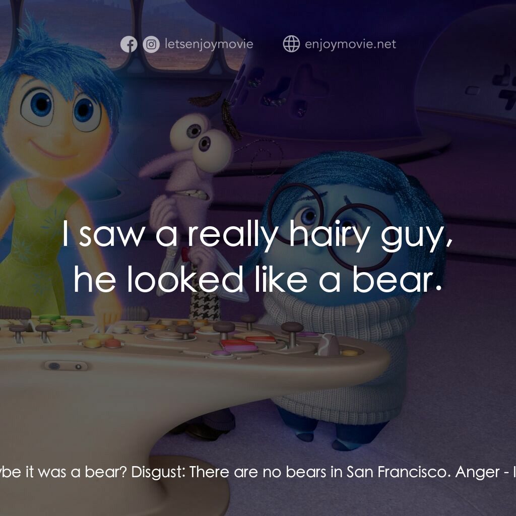 玩轉腦朋友電影對白：Fear:  Maybe it was a bear? Disgust:  There are no bears in San Francisco. Anger: