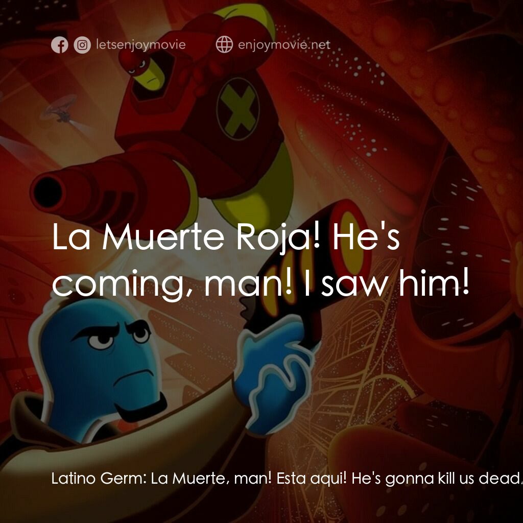 抗體奇俠電影對白：Latino Germ:  La Muerte, man! Esta aqui! He's gonna kill us dead, hombre! Osmosis