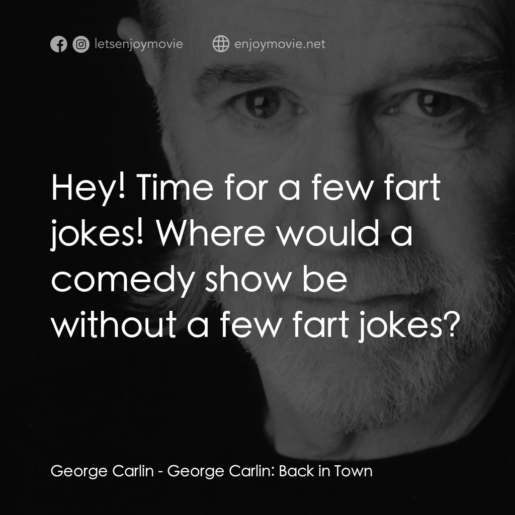 喬治·卡林：王者歸來電影對白：George Carlin: Hey! Time for a few fart jokes! Where would a comedy show be witho