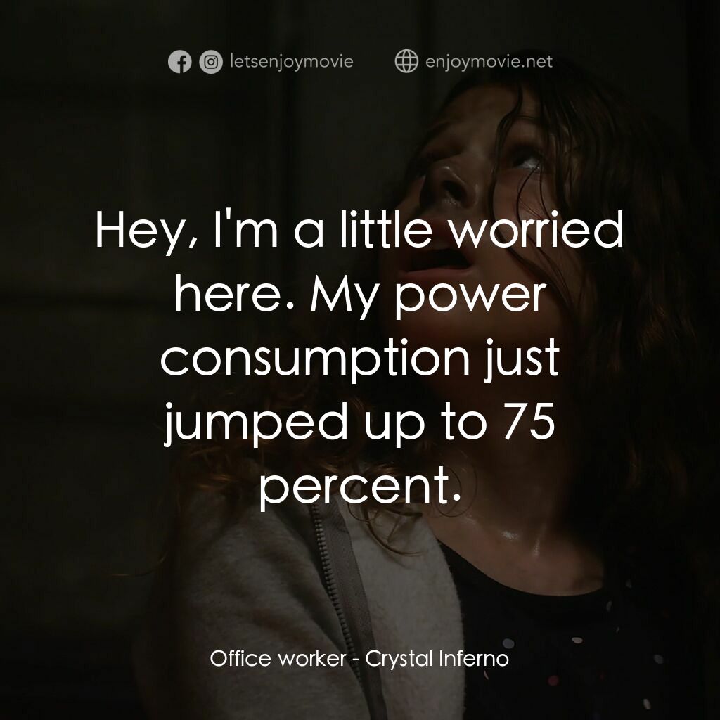 水晶地獄電影對白：Office worker:  Hey, I'm a little worried here. My power consumption just jumped 