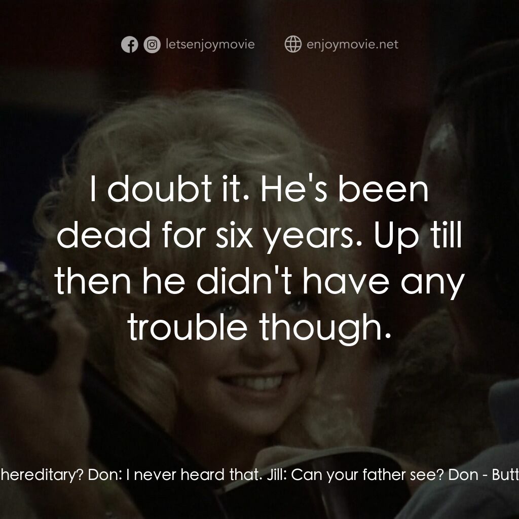 蝴蝶小姐電影對白：Jill:  Is blindness hereditary? Don:  I never heard that. Jill:  Can your father 